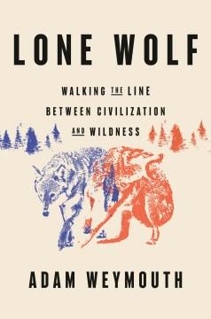 Lone wolf : walking the line between civilization and wildness  Cover Image