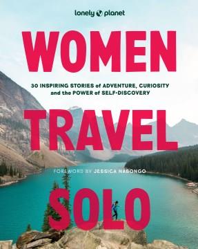 Women travel solo : 30 inspiring stories of adventure, curiosity and the power of self-discovery  Cover Image