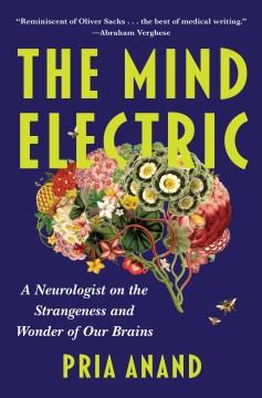 The mind electric : a neurologist on the strangeness and wonder of our brains  Cover Image