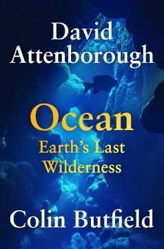 Ocean : Earth's last wilderness  Cover Image
