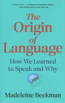 The origin of language : how we learned to speak and why  Cover Image