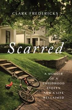 Scarred : a memoir of a childhood stolen and a life reclaimed  Cover Image
