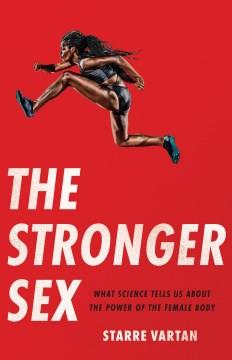 The stronger sex : what science tells us about the power of the female body  Cover Image