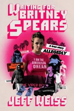 Waiting for Britney Spears : a true story, allegedly  Cover Image