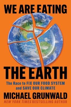 We are eating the Earth : the race to fix our food system and save our climate  Cover Image