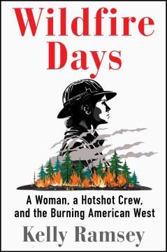 Wildfire days : a woman, a hotshot crew, and the burning American West  Cover Image