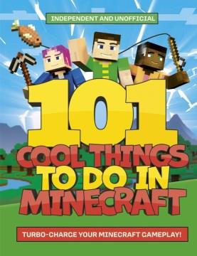 101 cool things to do in Minecraft : turbo-charge your Minecraft gameplay! Cover Image