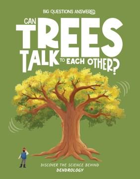 Can trees talk to each other? : discover the science behind dendrology  Cover Image
