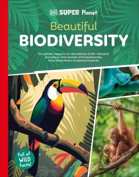 Beautiful biodiversity : our planet supports an abundance of life--discover the beauty and wonder of its biodiversity, from forest floors to backyard ponds  Cover Image
