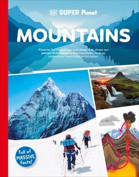 Mountains : traverse the vast ranges and peaks that shape our planet--from towering fold mountains, to deep underwater mountains in the ocean  Cover Image