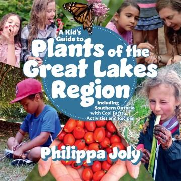 A kid's guide to plants of the Great Lakes Region : including Southern Ontario with cool facts, activities and recipes  Cover Image
