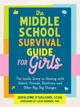 Middle school survival guide for girls : the inside scoop on dealing with school, friends, emotions and other big, big changes  Cover Image