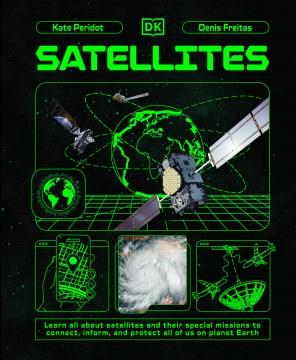 Satellites : learn all about satellites and their special missions to connect, inform, and protect all of us on planet Earth  Cover Image