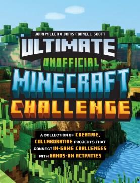 Ultimate unofficial Minecraft challenge : a collection of creative, collaborative projects that connect in-game challenges with hands-on activities  Cover Image