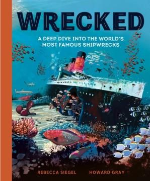 Wrecked : a deep dive into the world's most famous shipwrecks  Cover Image