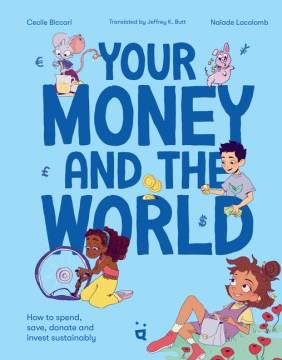 Your money and the world : how to spend, save, donate and invest sustainably  Cover Image