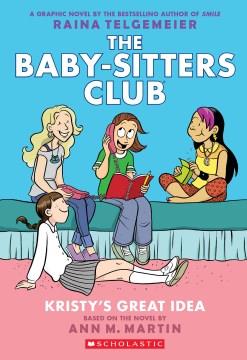 The Baby-sitters Club. 1, Kristy's great idea : a graphic novel  Cover Image