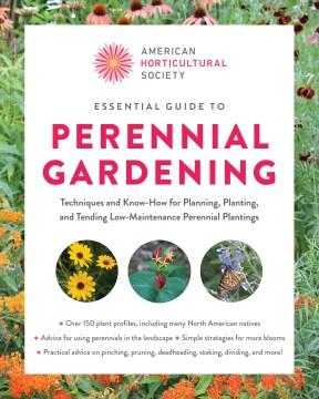 Essential guide to perennial gardening : techniques and know-how for planning, planting, and tending low-maintenance perennial plantings  Cover Image