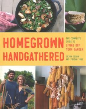 Homegrown handgathered : the complete guide to living off your garden  Cover Image