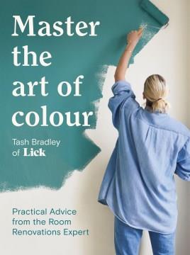 Master the art of colour : practical advice from the room renovations expert  Cover Image