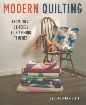 Modern quilting : from first stitches to finishing touches  Cover Image