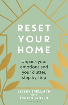 Reset your home : unpack your emotions and your clutter, step by step  Cover Image