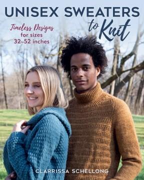 Unisex sweaters to knit : timeless designs for sizes 32-52 inches  Cover Image