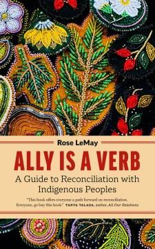 Ally is a verb : a guide to reconciliation with Indigenous peoples  Cover Image