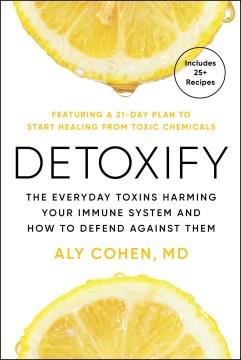 Detoxify : the everyday toxins harming your immune system and how to defend against them  Cover Image