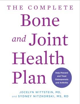 The complete bone and joint health plan : help prevent and treat osteoporosis and arthritis  Cover Image