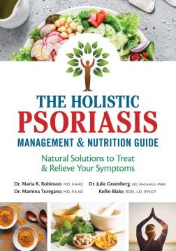 The holistic psoriasis management & nutrition guide : natural solutions to treat & relieve your symptoms  Cover Image