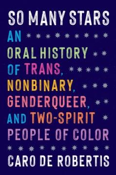So many stars : an oral history of trans, nonbinary, genderqueer, and two-spirit people of color  Cover Image