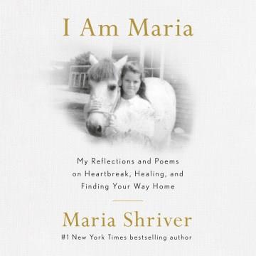 I Am Maria My Reflections and Poems on Heartbreak, Healing, and Finding Your Way Home Cover Image