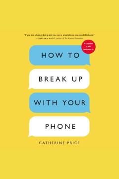 How to Break Up with Your Phone, Revised Edition The 30-Day Digital Detox Plan Cover Image