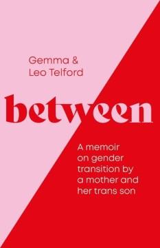 Between : a memoir on gender transition by a mother and her trans son  Cover Image