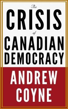 The crisis of Canadian democracy  Cover Image