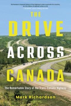 The drive across Canada : the remarkable story of the Trans-Canada Highway  Cover Image