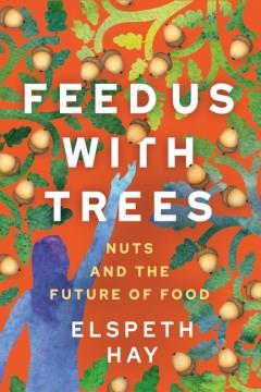 Feed us with trees : nuts and the future of food  Cover Image