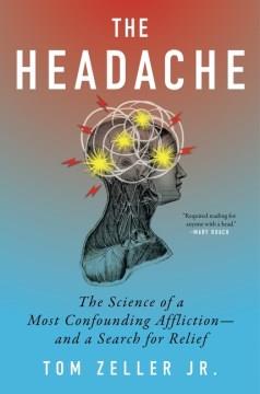 The headache : the science of a most confounding affliction -- and a search for relief  Cover Image