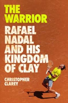 The warrior : Rafael Nadal and his kingdom of clay  Cover Image