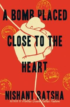 A bomb placed close to the heart : a novel  Cover Image