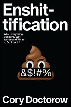 Enshittification : Why Everything Suddenly Got Worse and What to Do About It. Cover Image