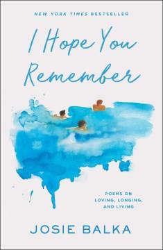 I hope you remember : poems on loving, longing, and living  Cover Image