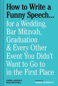 How to write a funny speech ... : for a wedding, bar mitzvah, graduation & every other event you didn't want to go to in the first place  Cover Image