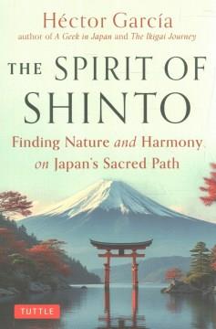 The Spirit of Shinto : Finding Nature and Harmony on Japan's Sacred Path. Cover Image