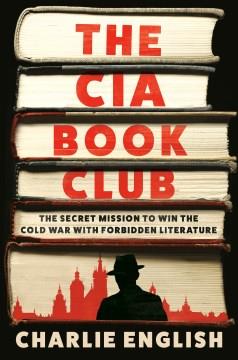 The CIA Book Club : The Secret Mission to Win the Cold War with Forbidden Literature. Cover Image
