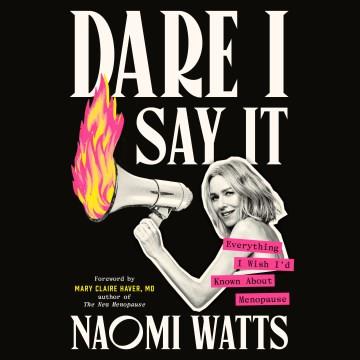 Dare I Say It Everything I Wish I'd Known About Menopause Cover Image
