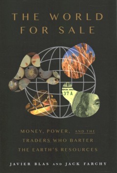 The world for sale : money, power, and the traders who barter the earth's resources  Cover Image