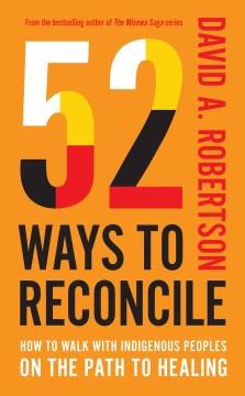 52 Ways to Reconcile How to Walk with Indigenous Peoples on the Path to Healing Cover Image