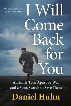I Will Come Back for You A Family Torn Apart by War and a Son's Search to Save Them Cover Image